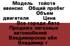  › Модель ­ тойота авенсис › Общий пробег ­ 165 000 › Объем двигателя ­ 24 › Цена ­ 430 000 - Все города Авто » Продажа легковых автомобилей   . Владимирская обл.,Владимир г.